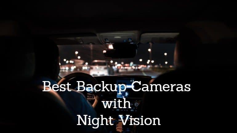 The Best Backup Camera with Night Vision: Our Top 3 Picks for 2020